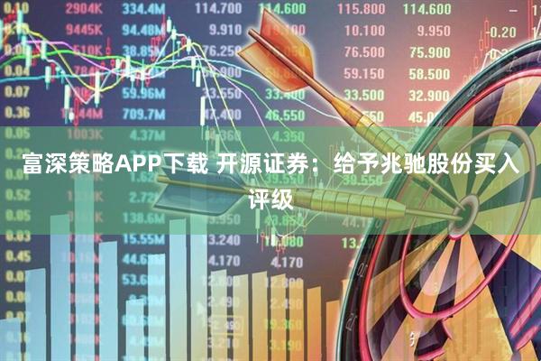 富深策略APP下载 开源证券：给予兆驰股份买入评级