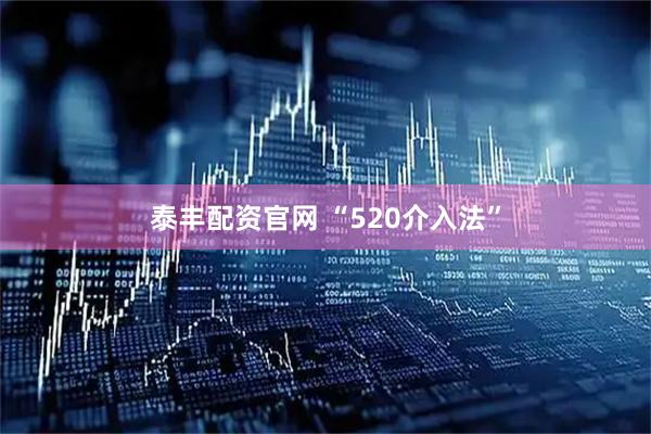 泰丰配资官网 “520介入法”
